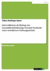 Intervallfasten als Beitrag zur Gesundheitsförderung. Vor-und Nachteile einer restriktiven Nahrungszufuhr