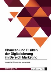 Chancen und Risiken der Digitalisierung im Bereich Marketing. Von WOW-Effekten bis Medienkritik