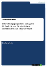 Entwicklungsprojekt mit der agilen Methode Scrum für ein fiktives Unternehmen. Ein Projektbericht