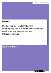 Die Glocke als Rotationskörper. Bestimmung des Volumens auf Grundlage von kubischen Splines und der Integralrechnung