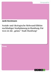 Soziale und ökologische Rebound-Effekte nachhaltiger Stadtplanung in Hamburg. Für wen ist die 'grüne' Stadt Hamburg?