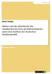 Mütter und die Arbeitswelt. Die Attraktivität der Frau als Arbeitnehmerin unter dem Einfluss der deutschen Familienpolitik