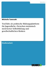 YouTube als politische Bildungsplattform für Jugendliche. Zwischen intrinsisch motivierter Selbstbildung und gesellschaftlichen Risiken