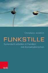 Funkstille: Systemisch arbeiten in Familien mit Kontaktabbrüchen