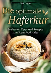 Die optimale Haferkur: Die besten Tipps und Rezepte zum Superfood Hafer