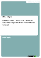 Moralismus und Demokratie. Gefährdet Moralismus ungeschriebene demokratische Normen?