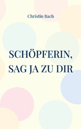 Schöpferin, sag Ja zu Dir