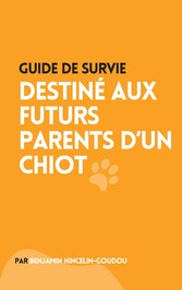 Guide de survie : destiné aux futurs parents d&apos;un chiot