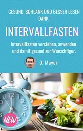 DAS Intervallfasten E-Book: schnell und gesund abnehmen, vitaler und zufriedener leben, vor chronischen Krankheiten schützen