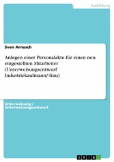 Anlegen einer Personalakte für einen neu eingestellten Mitarbeiter (Unterweisungsentwurf Industriekaufmann/-frau)