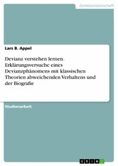 Devianz verstehen lernen. Erklärungsversuche eines Devianzphänomens mit klassischen Theorien abweichenden Verhaltens und der Biografie