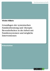 Grundlagen der systemischen Familienberatung und -therapie. Besonderheiten in der Arbeit mit Familiensystemen und mögliche Interventionen