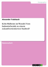 Köln-Mülheim im Wandel. Vom Industriebezirk zu einem zukunftsorientierten Stadtteil?