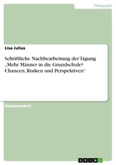 Schriftliche Nachbearbeitung der Tagung 'Mehr Männer in die Grundschule? Chancen, Risiken und Perspektiven'