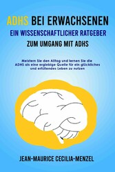 ADHS bei Erwachsenen - Ein wissenschaftlicher Ratgeber zum Umgang mit ADHS