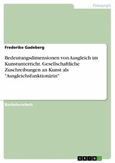 Bedeutungsdimensionen von Ausgleich im Kunstunterricht. Gesellschaftliche Zuschreibungen an Kunst als 'Ausgleichsfunktionärin'