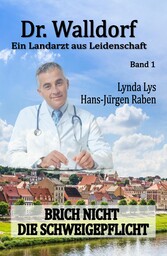 Dr. Walldorf - Ein Landarzt aus Leidenschaft: Band 1: Brich nicht die Schweigepflicht