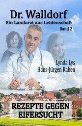 Dr. Walldorf - Ein Landarzt aus Leidenschaft: Band 2: Rezepte gegen Eifersucht