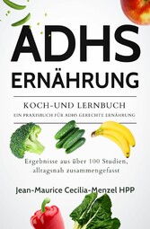 ADHS ERNÄHRUNG - KOCH-UND LERNBUCH - EIN PRAXISBUCH FÜR ADHS GERECHTE ERNÄHRUNG