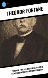 Theodor Fontane: Kulturhistorische Beschreibungen und Reisetagebücher