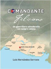 Comandante Feliciano. Un guerrillero salvadoreño con sangre cubana