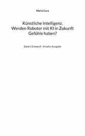 Künstliche Intelligenz. Werden Roboter mit KI in Zukunft Gefühle haben?