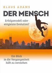 Der Mensch - Erfolgsmodell oder entgleiste Evolution?