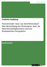 Verschwindet 'man' aus dem Wortschatz? Eine Betrachtung des Pronomens 'man' als Sprachwandelphänomen und aus feministischer Perspektive