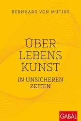 Über Lebenskunst in unsicheren Zeiten