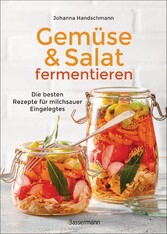 Gemüse und Salat fermentieren. Die besten Rezepte für milchsauer Eingelegtes