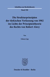 Die Strukturprinzipien der türkischen Verfassung von 1982 im Lichte der Prinzipientheorie des Rechts von Robert Alexy.