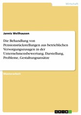 Die Behandlung von Pensionsrückstellungen aus betrieblichen Versorgungszusagen in der Unternehmensbewertung. Darstellung, Probleme, Gestaltungsansätze