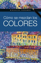 Miniguías Parramón. Cómo se mezclan los colores