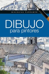 Miniguías Parramón. Dibujo para pintores