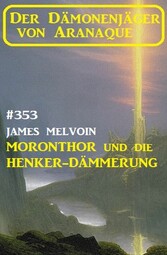 Moronthor und die ?Henker-Dämmerung: Der Dämonenjäger von Aranaque 353