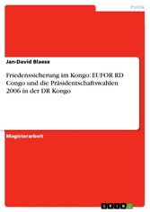 Friedenssicherung im Kongo: EUFOR RD Congo und die Präsidentschaftswahlen 2006 in der DR Kongo