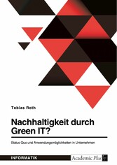 Nachhaltigkeit durch Green IT? Status Quo und Anwendungsmöglichkeiten in Unternehmen