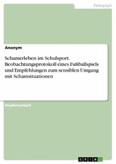 Schamerleben im Schulsport. Beobachtungsprotokoll eines Fußballspiels und Empfehlungen zum sensiblen Umgang mit Schamsituationen