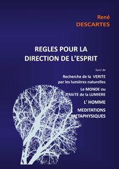 Règles pour la direction de l&apos;esprit suivi de Recherche de la Vérité par les lumières naturelles, le Monde ou Traité de la Lumière, L&apos;Homme,Méditations Métaphysiques