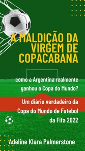 A maldição da Virgem de Copacabana: como a Argentina realmente ganhou a Copa do Mundo? Um diário verdadeiro da Copa do Mundo de Futebol da Fifa 2022