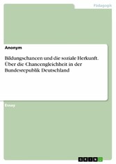 Bildungschancen und die soziale Herkunft. Über die Chancengleichheit in der Bundesrepublik Deutschland