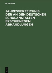 Jahresverzeichnis der an den deutschen Schulanstalten erschienenen Abhandlungen