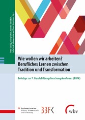 Wie wollen wir arbeiten? Berufliches Lernen zwischen Tradition und Transformation