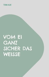 Vom Ei ganz sicher das Weiße