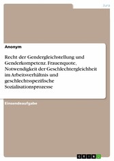 Recht der Gendergleichstellung und Genderkompetenz. Frauenquote, Notwendigkeit der Geschlechtergleichheit im Arbeitsverhältnis und geschlechtsspezifische Sozialisationsprozesse