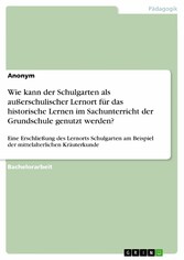 Wie kann der Schulgarten als außerschulischer Lernort  für das historische Lernen im Sachunterricht der Grundschule genutzt werden?