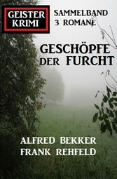 Geschöpfe der Furcht: Geisterkrimi Sammelband 3 Romane