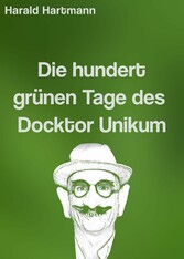 Die hundert grünen Tage des Docktor Unikum