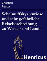 Schelmuffskys kuriose und sehr gefährliche Reisebeschreibung zu Wasser und Lande