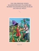 Die Erlebnisse eines wahnsinnigen Pilgers bei seinen Wanderungen durch die reale Welt